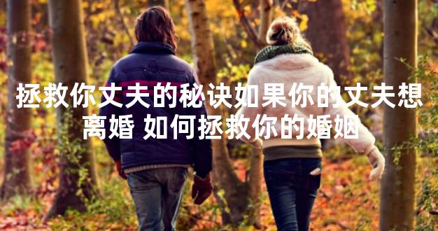 拯救你丈夫的秘诀如果你的丈夫想离婚 如何拯救你的